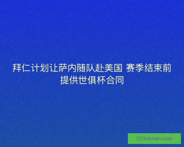 拜仁计划让萨内随队赴美国 赛季结束前提供世俱杯合同