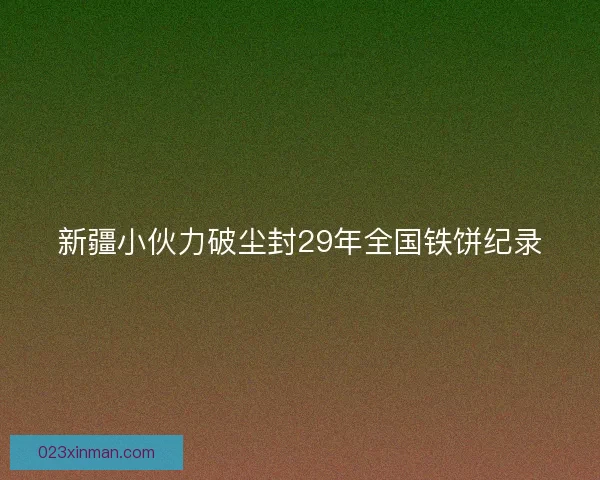新疆小伙力破尘封29年全国铁饼纪录