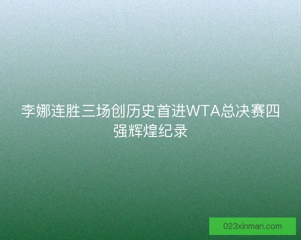 李娜连胜三场创历史首进WTA总决赛四强辉煌纪录 李娜连胜三场创历史首进WTA总决赛四强辉煌纪录